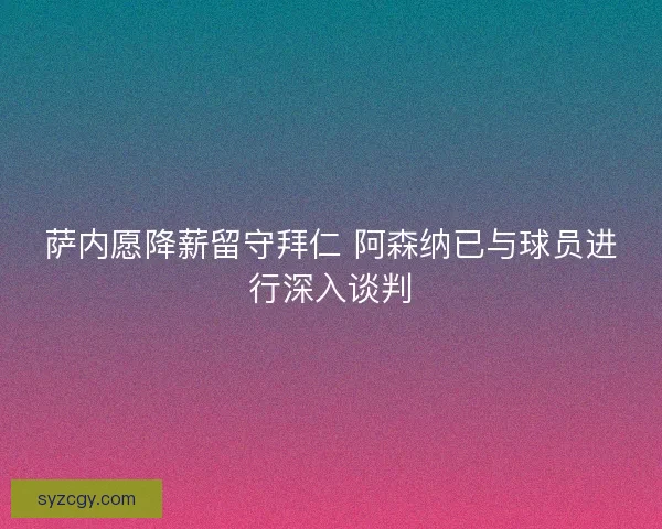 萨内愿降薪留守拜仁 阿森纳已与球员进行深入谈判