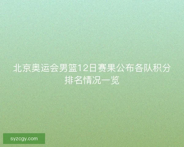 北京奥运会男篮12日赛果公布各队积分排名情况一览