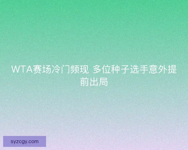 WTA赛场冷门频现 多位种子选手意外提前出局